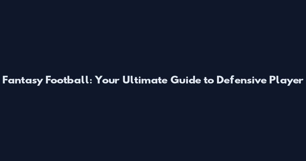 Fantasy Football: Your Ultimate Guide to Defensive Player