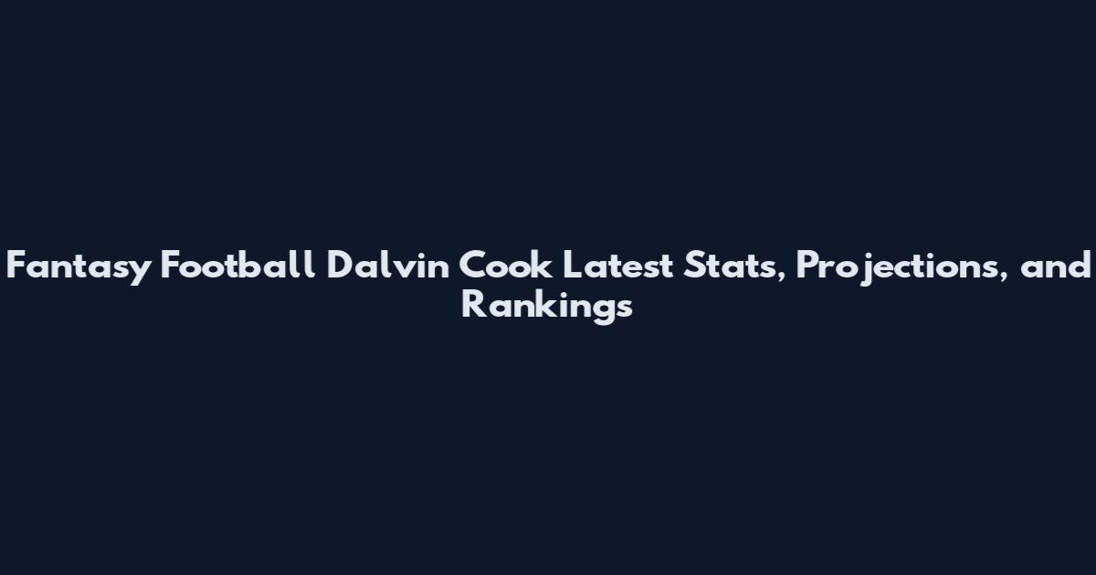 Fantasy Football Dalvin Cook Latest Stats, Projections, and Rankings