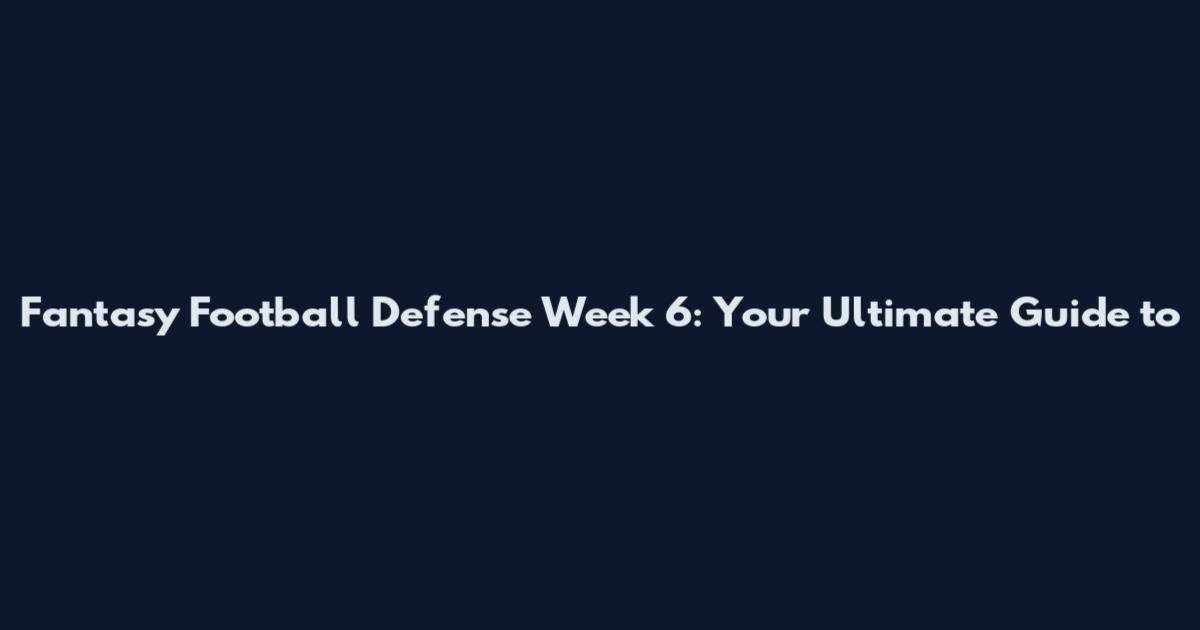 Fantasy Football Defense Week 6: Your Ultimate Guide to