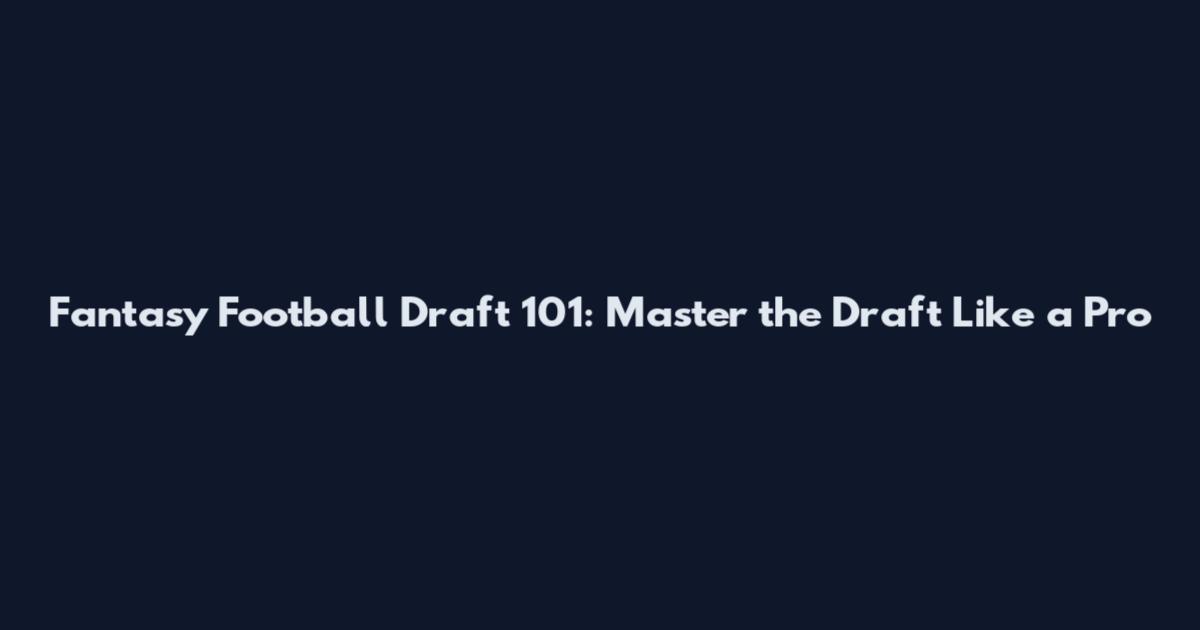 Fantasy Football Draft 101: Master the Draft Like a Pro