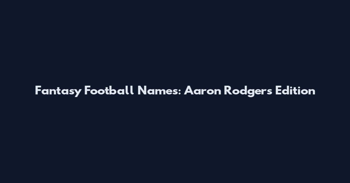 Fantasy Football Names: Aaron Rodgers Edition