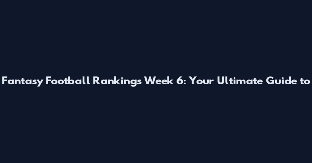 Fantasy Football Rankings Week 6: Your Ultimate Guide to
