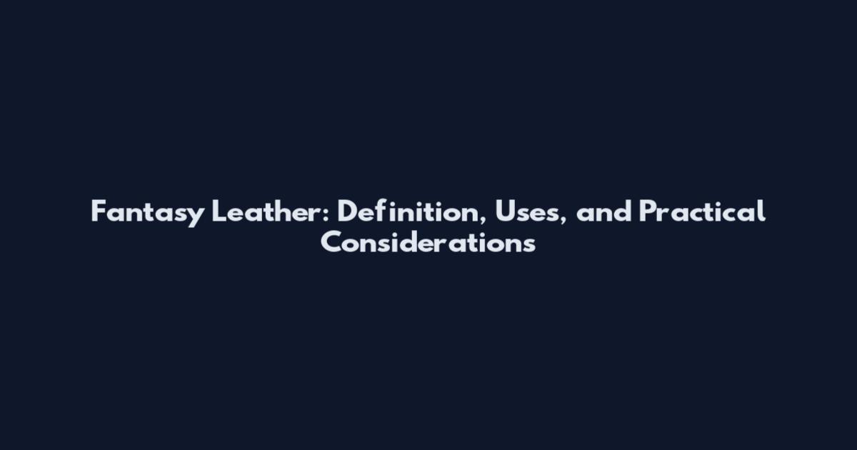 Fantasy Leather: Definition, Uses, and Practical Considerations