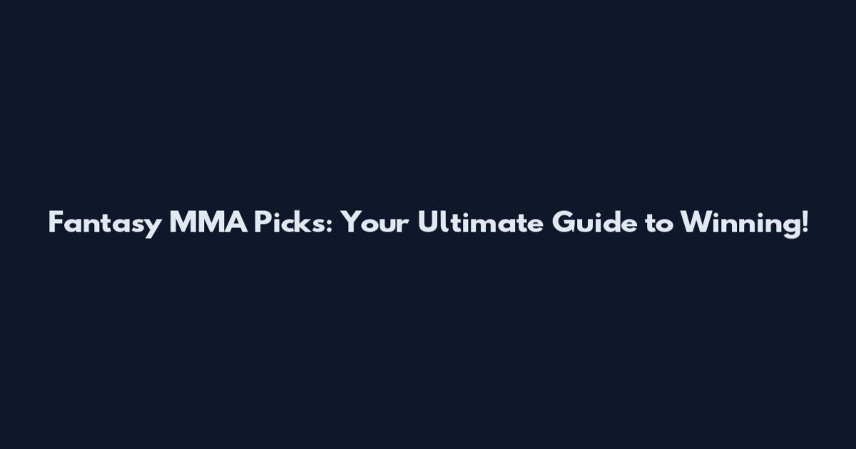 Fantasy MMA Picks: Your Ultimate Guide to Winning!
