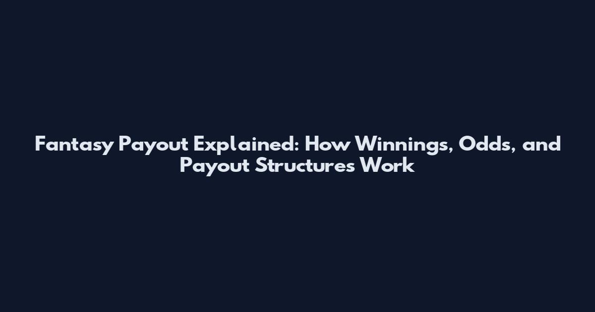 Fantasy Payout Explained: How Winnings, Odds, and Payout Structures Work
