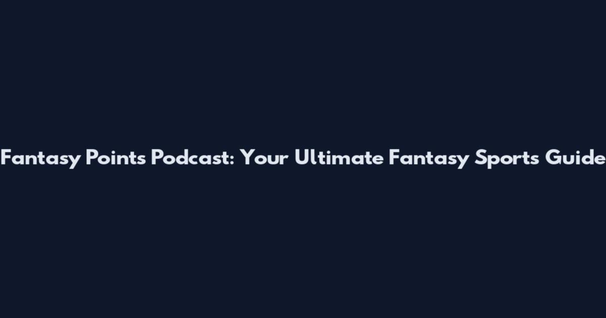 Fantasy Points Podcast: Your Ultimate Fantasy Sports Guide