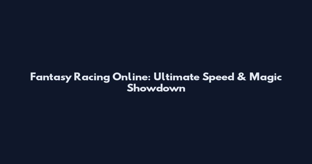 Fantasy Racing Online: Ultimate Speed & Magic Showdown