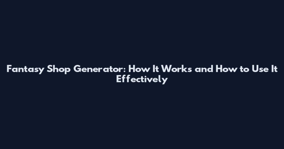 Fantasy Shop Generator: How It Works and How to Use It Effectively