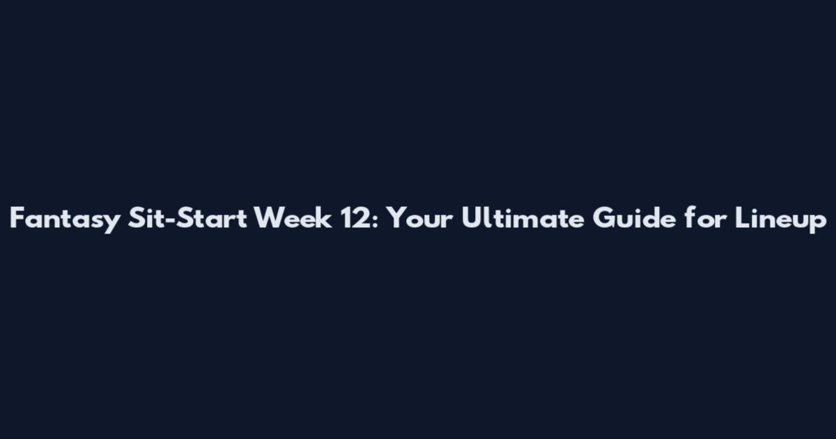 Fantasy Sit-Start Week 12: Your Ultimate Guide for Lineup