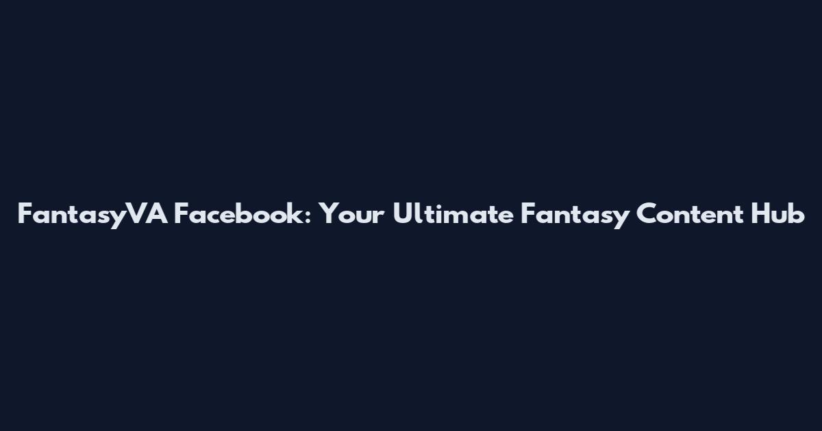 FantasyVA Facebook: Your Ultimate Fantasy Content Hub