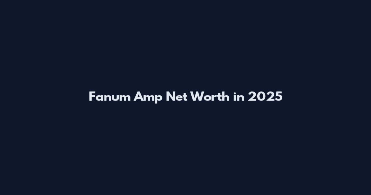 Fanum Amp Net Worth in 2025