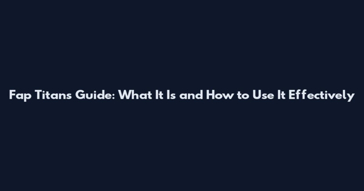 Fap Titans Guide: What It Is and How to Use It Effectively
