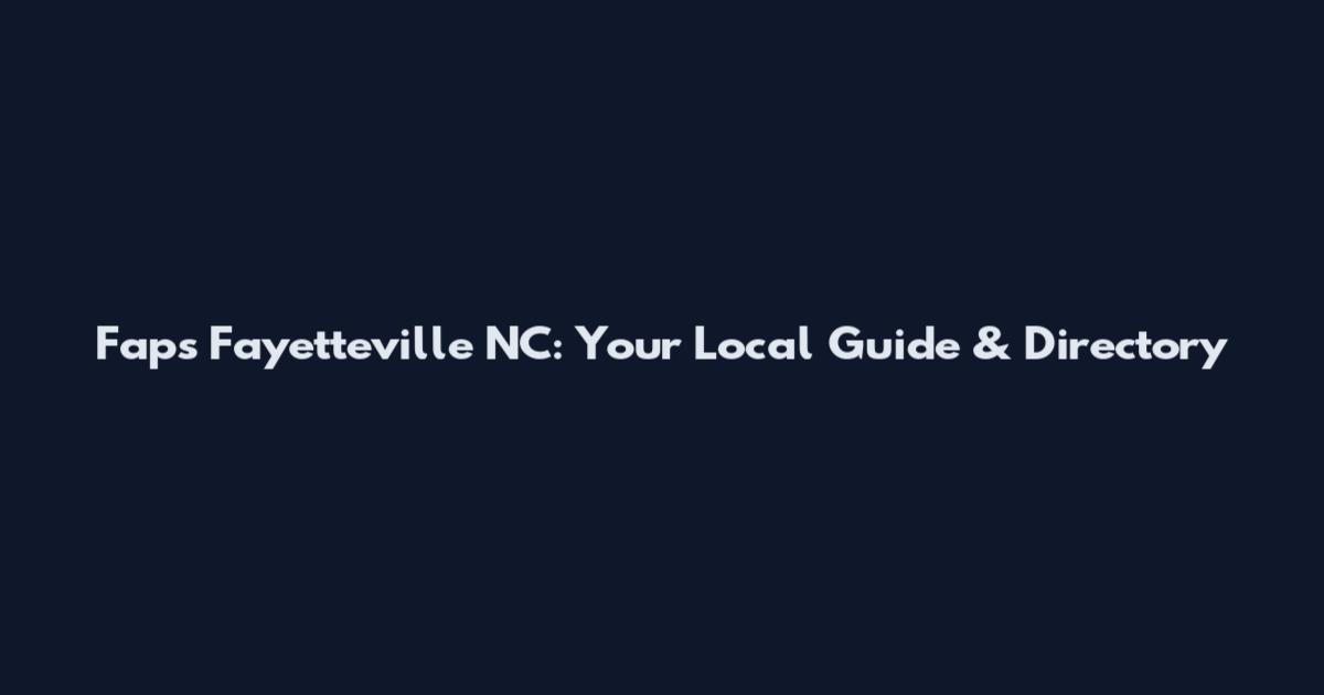Faps Fayetteville NC: Your Local Guide & Directory