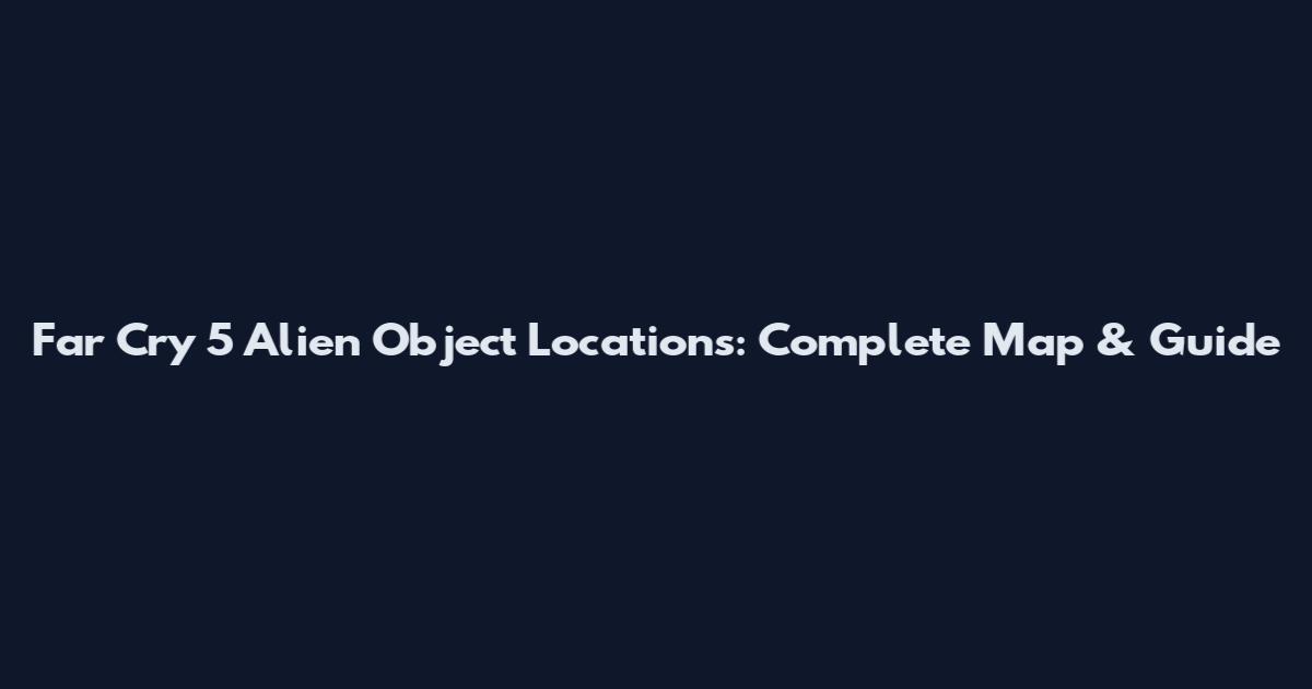 Far Cry 5 Alien Object Locations: Complete Map & Guide