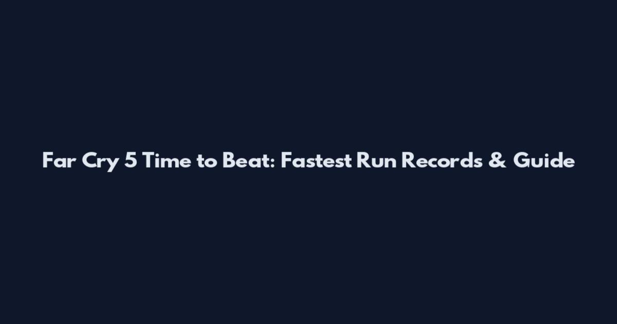 Far Cry 5 Time to Beat: Fastest Run Records & Guide