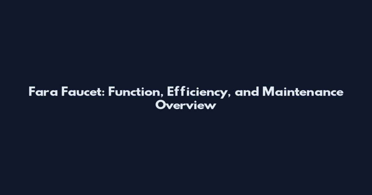 Fara Faucet: Function, Efficiency, and Maintenance Overview