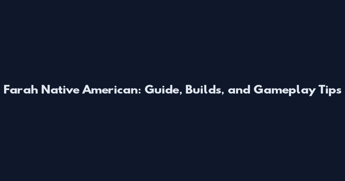 Farah Native American: Guide, Builds, and Gameplay Tips
