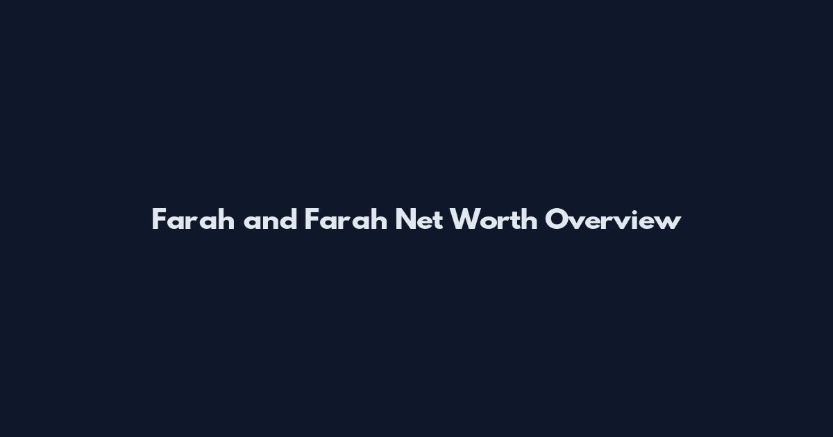 Farah and Farah Net Worth Overview