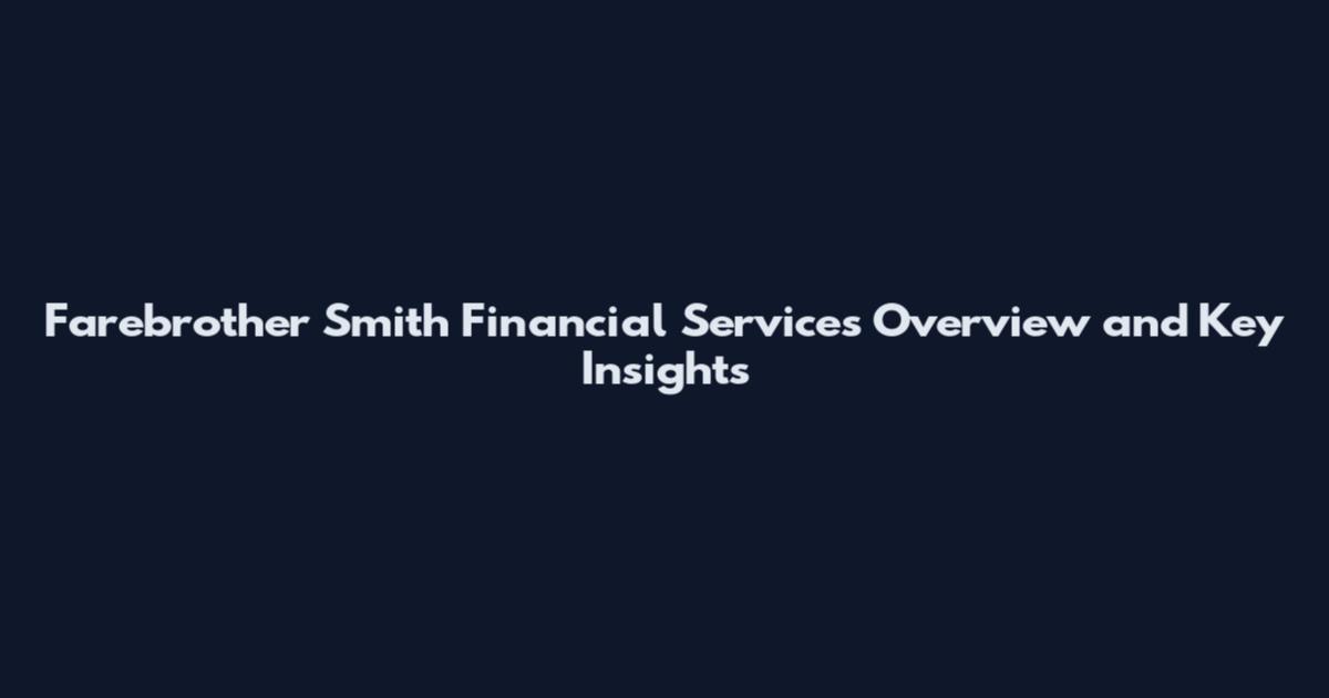 Farebrother Smith Financial Services Overview and Key Insights