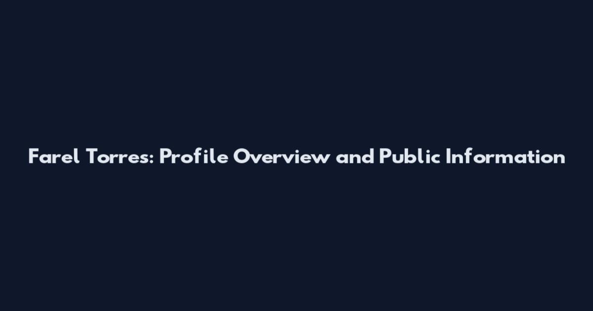 Farel Torres: Profile Overview and Public Information