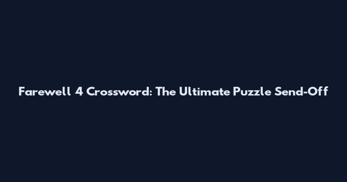 Farewell 4 Crossword: The Ultimate Puzzle Send-Off