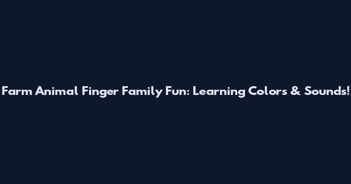 Farm Animal Finger Family Fun: Learning Colors & Sounds!