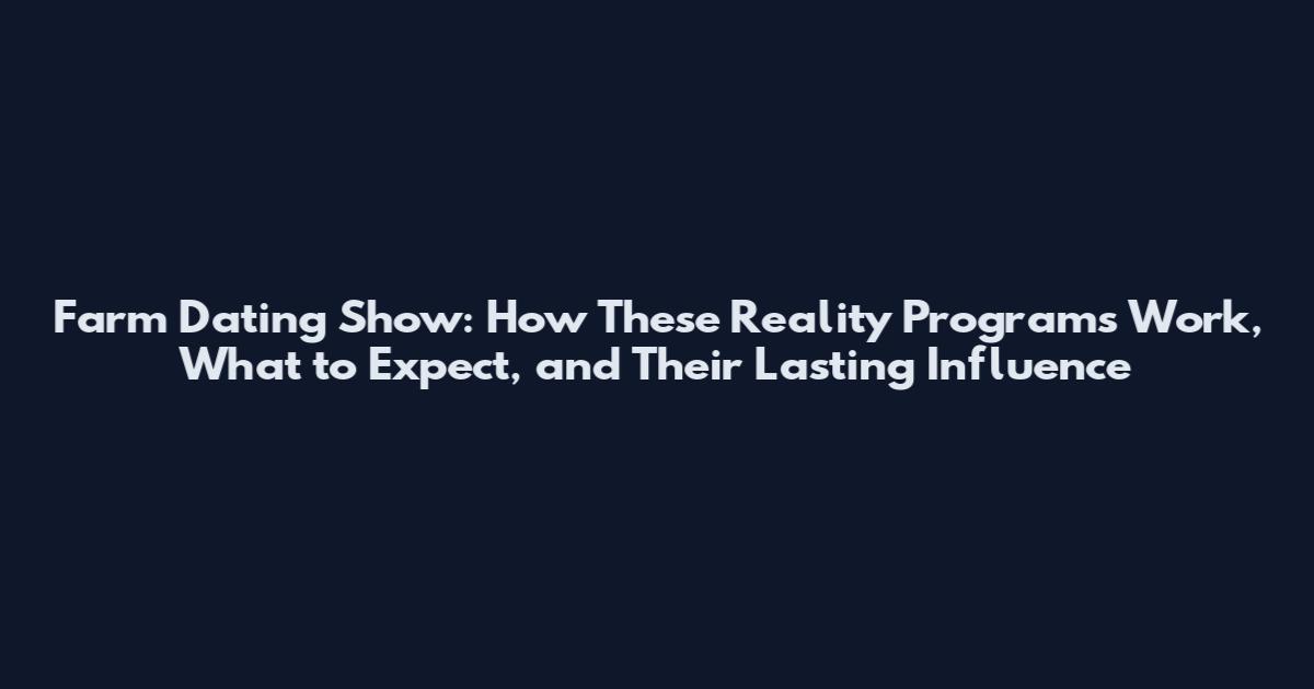 Farm Dating Show: How These Reality Programs Work, What to Expect, and Their Lasting Influence