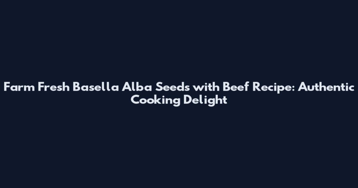 Farm Fresh Basella Alba Seeds with Beef Recipe: Authentic Cooking Delight