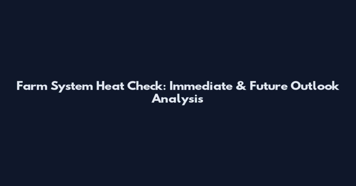 Farm System Heat Check: Immediate & Future Outlook Analysis