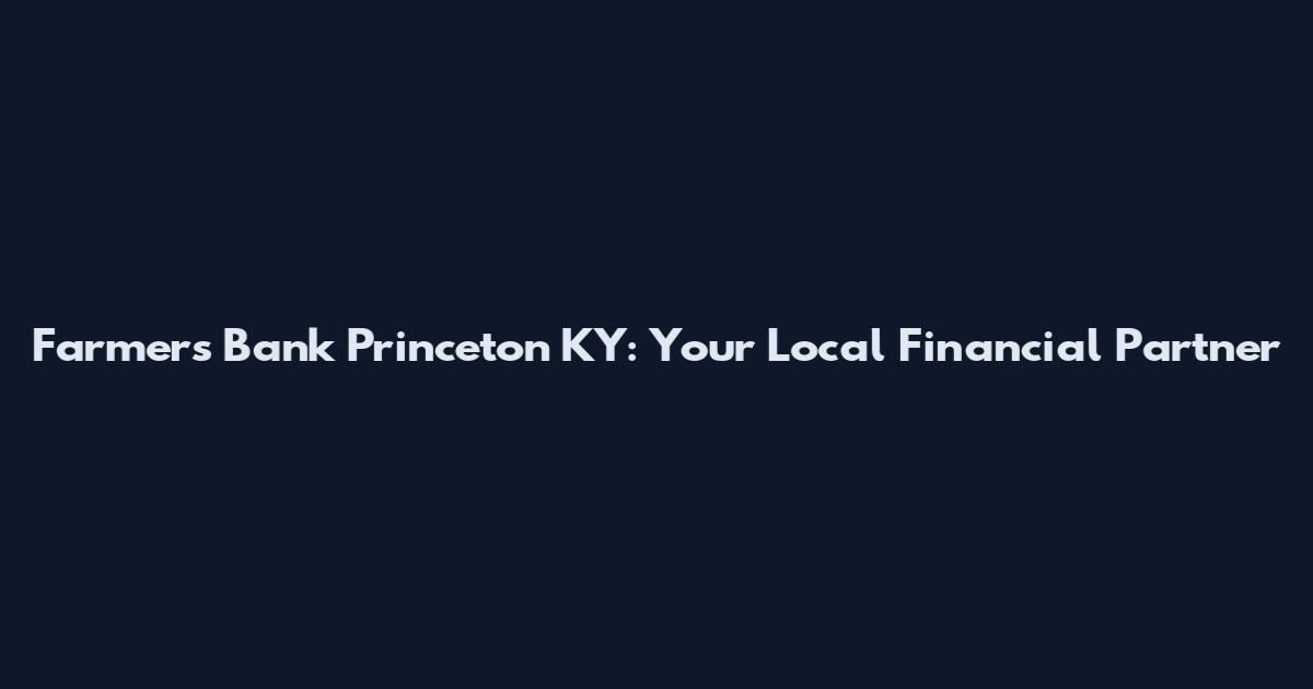 Farmers Bank Princeton KY: Your Local Financial Partner