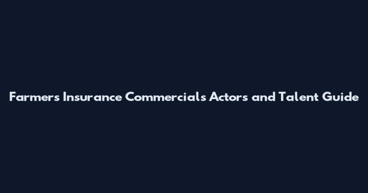 Farmers Insurance Commercials Actors and Talent Guide