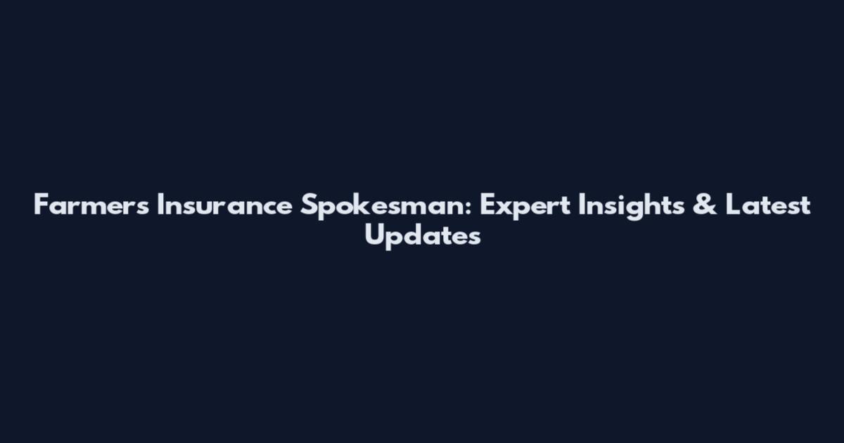 Farmers Insurance Spokesman: Expert Insights & Latest Updates