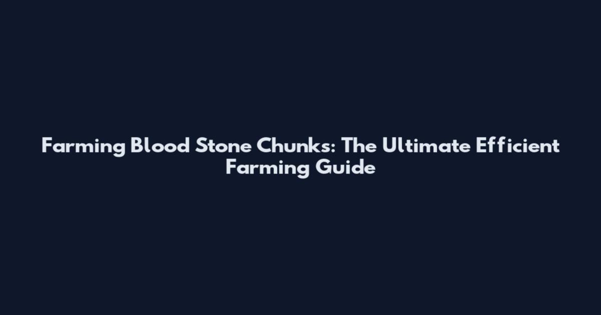 Farming Blood Stone Chunks: The Ultimate Efficient Farming Guide