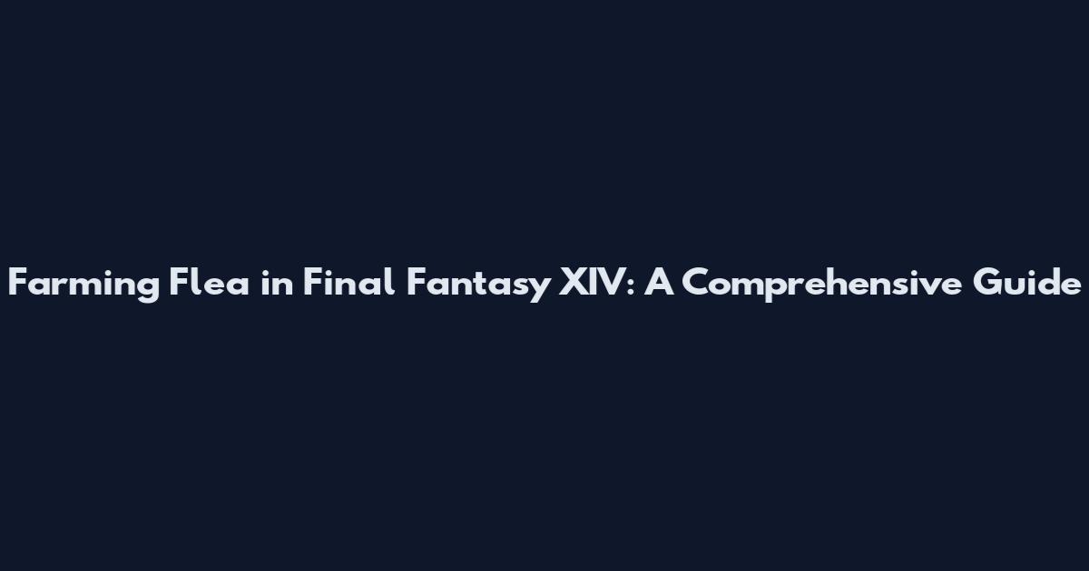 Farming Flea in Final Fantasy XIV: A Comprehensive Guide