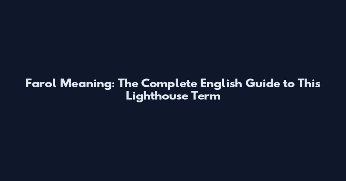Farol Meaning: The Complete English Guide to This Lighthouse Term
