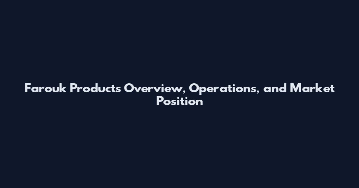 Farouk Products Overview, Operations, and Market Position