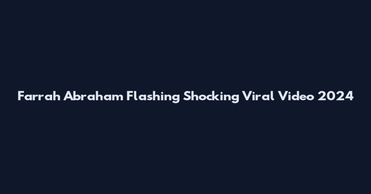Farrah Abraham Flashing Shocking Viral Video 2024