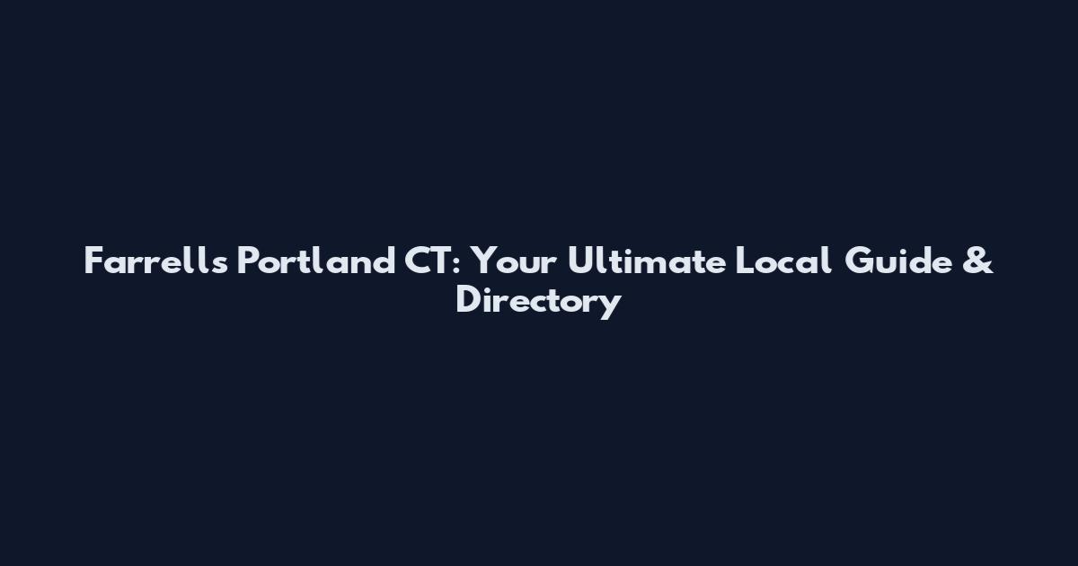 Farrell's Portland CT: Your Ultimate Local Guide & Directory