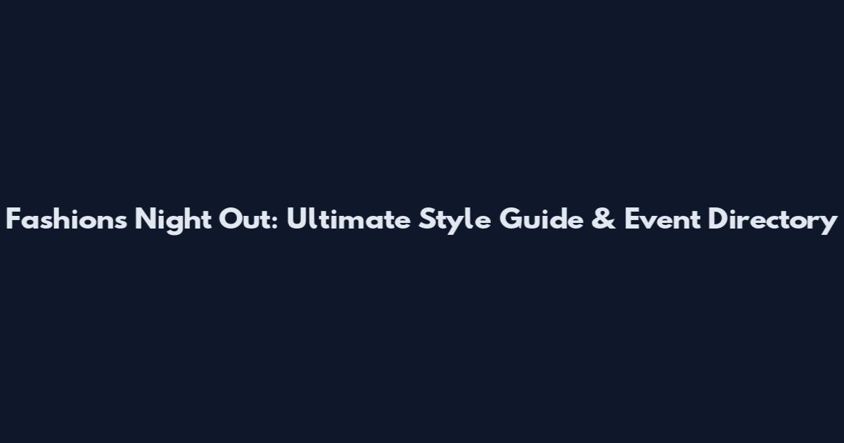 Fashion's Night Out: Ultimate Style Guide & Event Directory