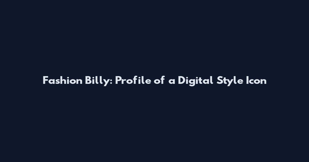 Fashion Billy: Profile of a Digital Style Icon