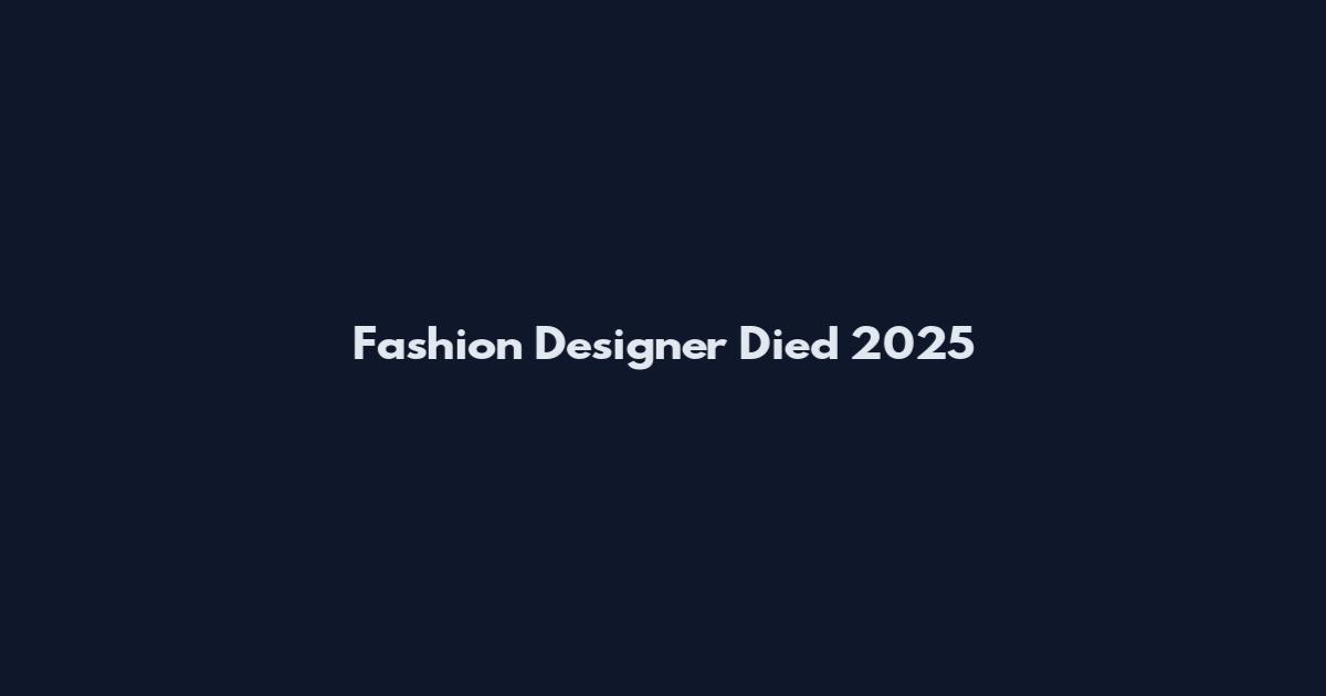Fashion Designer Died 2025