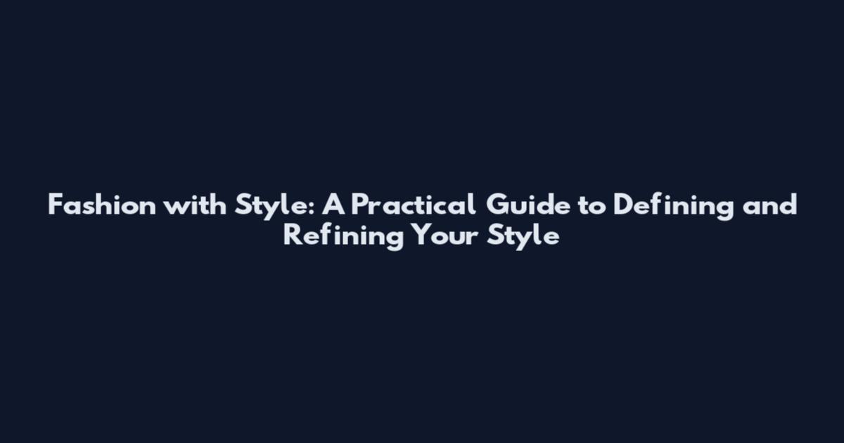 Fashion with Style: A Practical Guide to Defining and Refining Your Style
