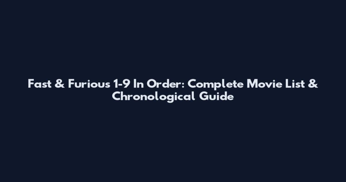Fast & Furious 1-9 In Order: Complete Movie List & Chronological Guide