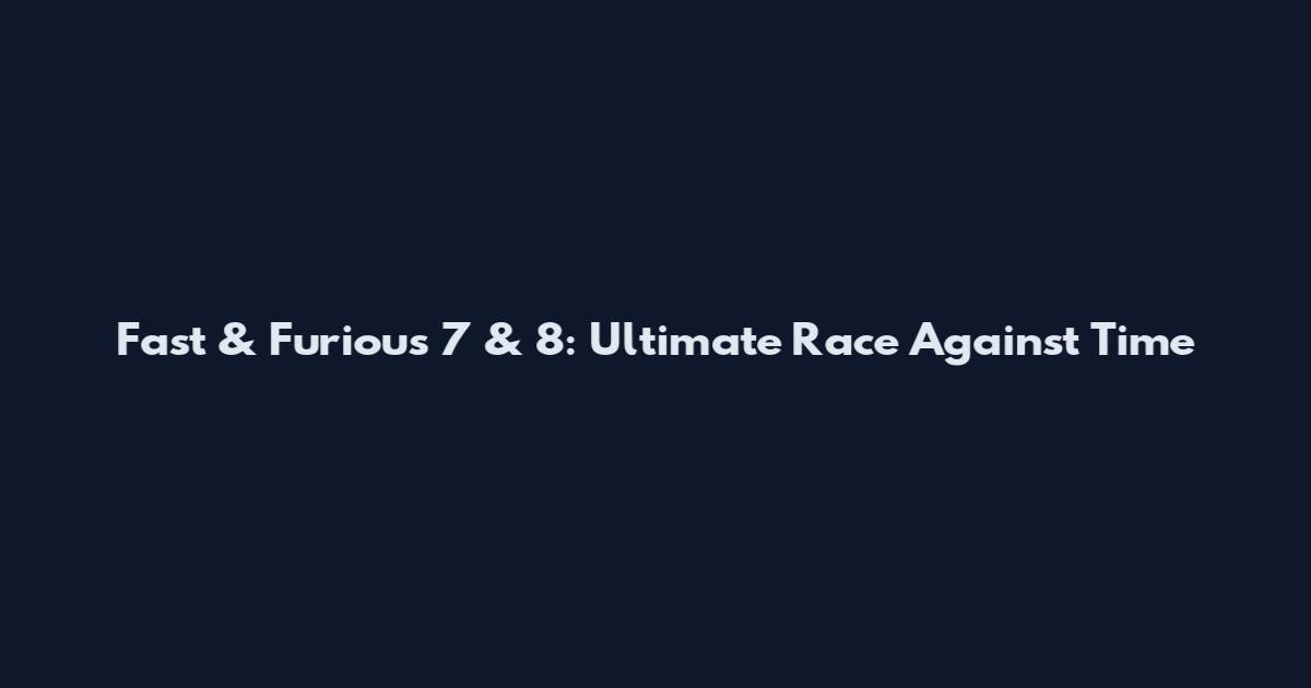 Fast & Furious 7 & 8: Ultimate Race Against Time