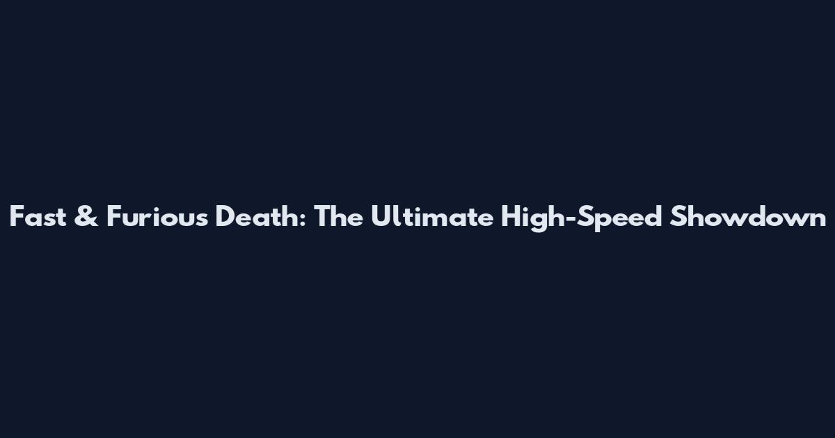 Fast & Furious Death: The Ultimate High-Speed Showdown