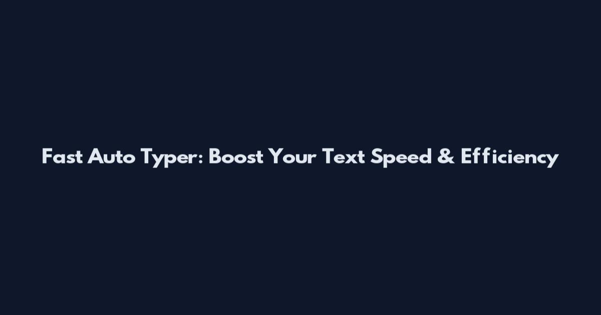 Fast Auto Typer: Boost Your Text Speed & Efficiency