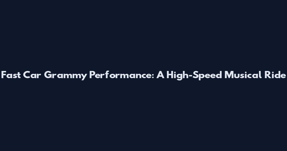 Fast Car Grammy Performance: A High-Speed Musical Ride
