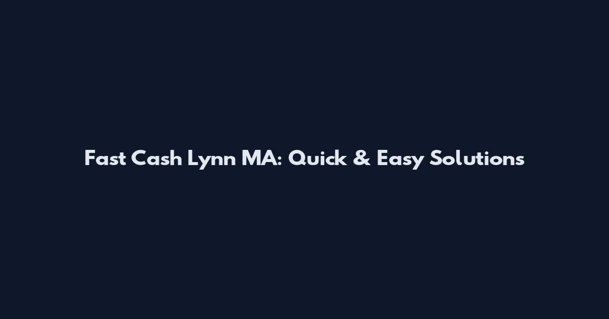 Fast Cash Lynn MA: Quick & Easy Solutions