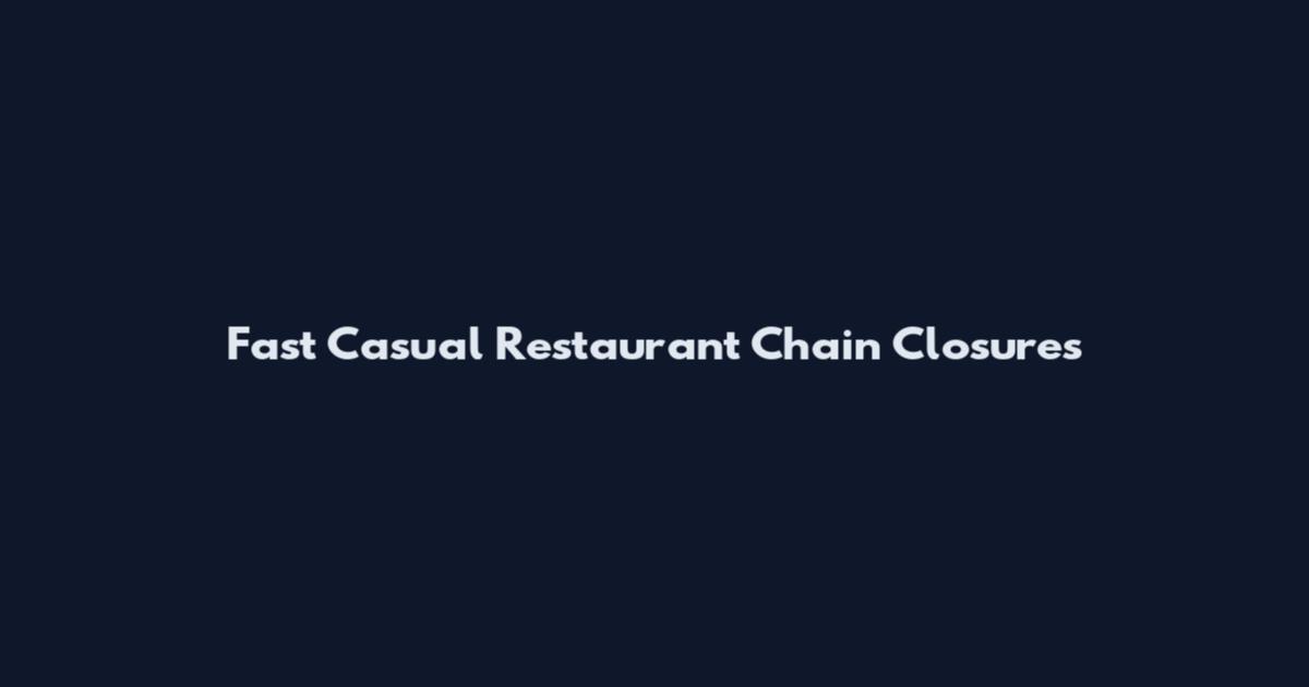 Fast Casual Restaurant Chain Closures