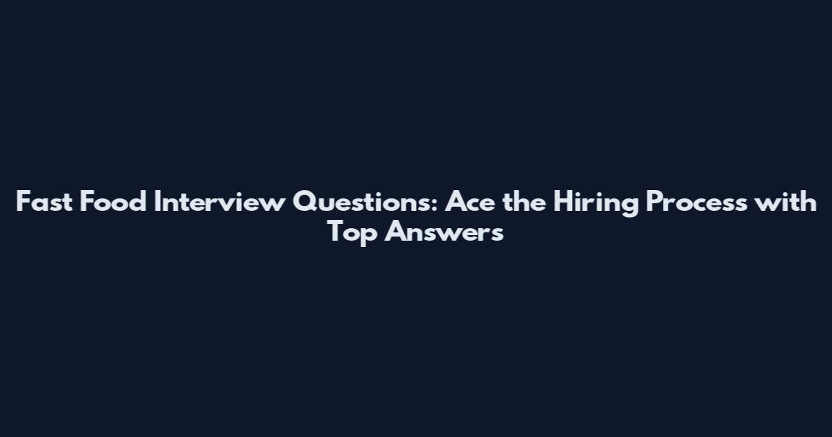 Fast Food Interview Questions: Ace the Hiring Process with Top Answers